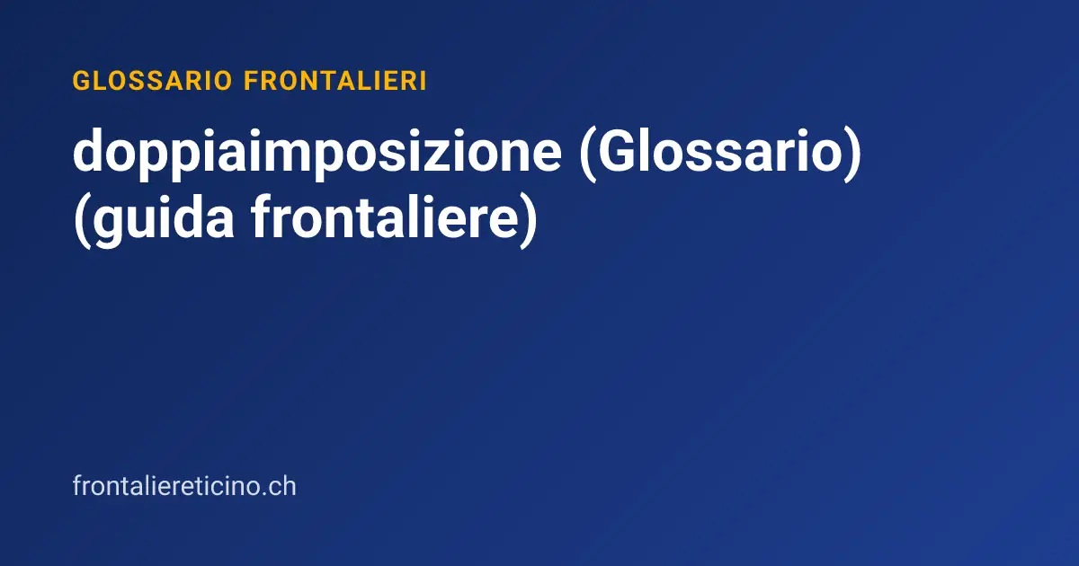 doppiaimposizione (Glossario) (guida frontaliere)