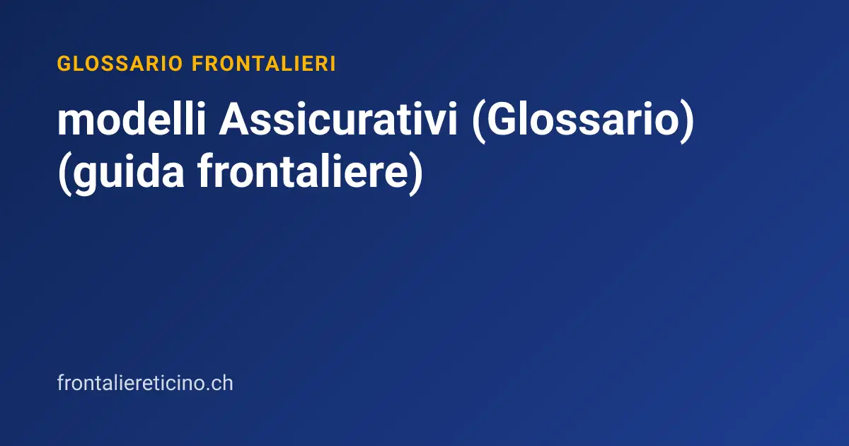 modelli Assicurativi (Glossario) (guida frontaliere)