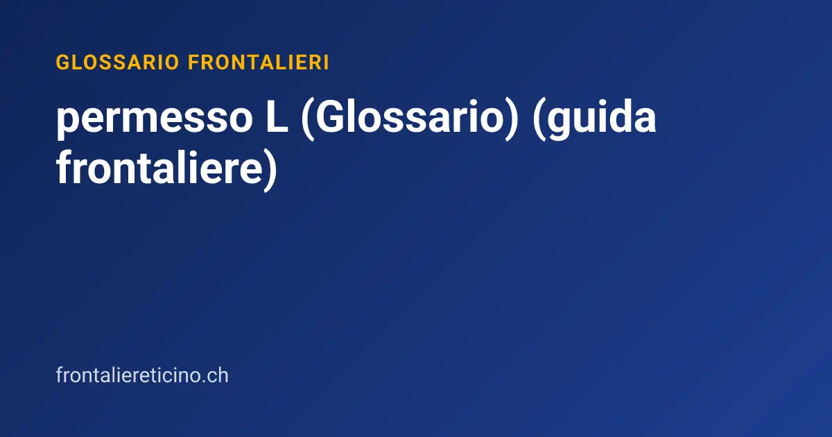 permesso L (Glossario) (guida frontaliere)