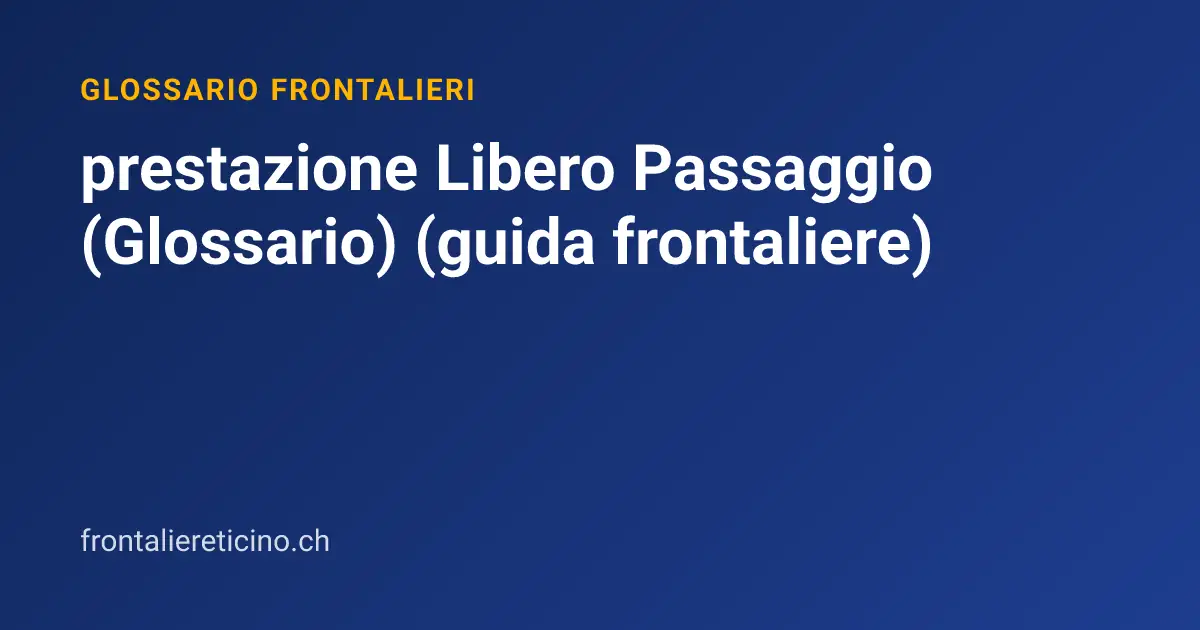 prestazione Libero Passaggio (Glossario) (guida frontaliere)