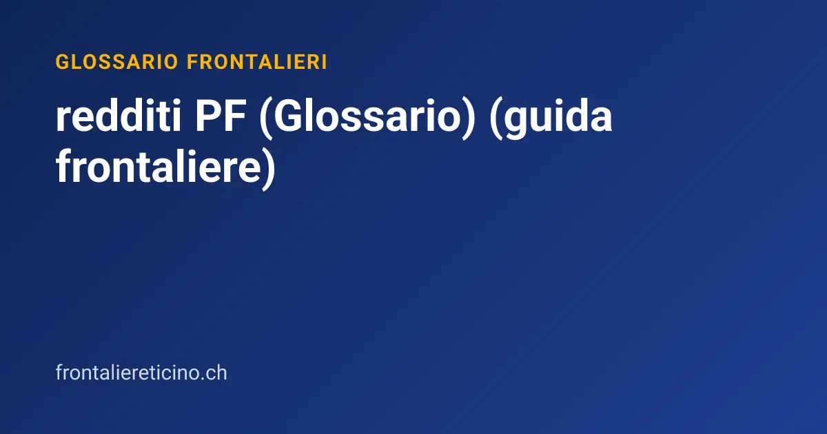 redditi PF (Glossario) (guida frontaliere)