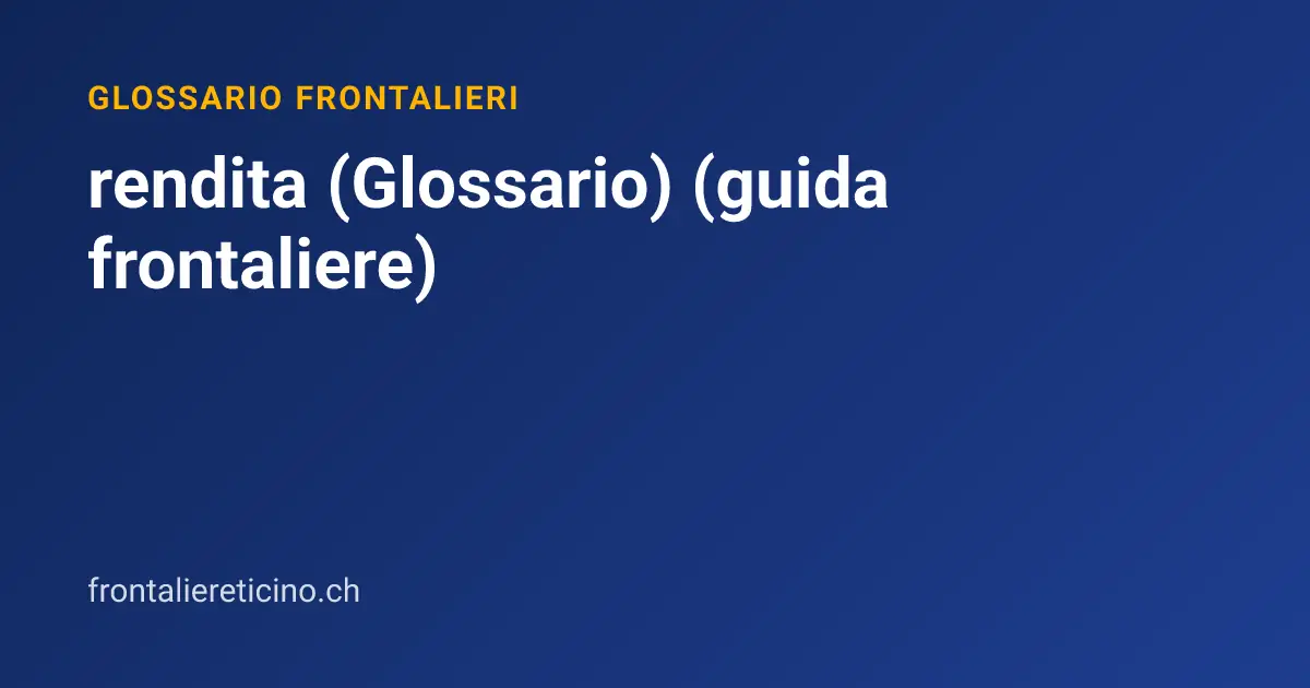 rendita (Glossario) (guida frontaliere)